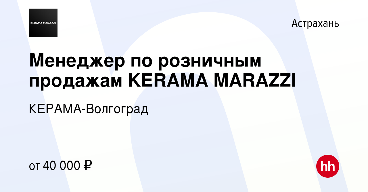 Вакансия Менеджер по розничным продажам KERAMA MARAZZI в Астрахани, работа  в компании КЕРАМА-Волгоград (вакансия в архиве c 9 февраля 2023)