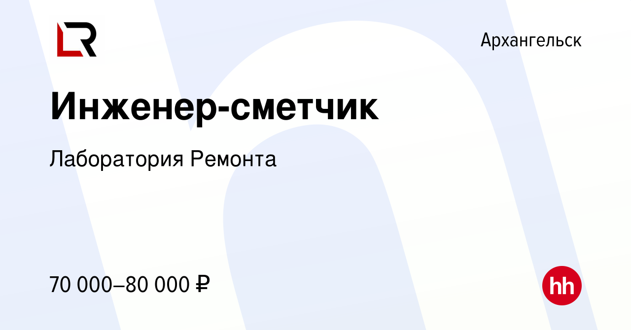 Вакансия Инженер-сметчик в Архангельске, работа в компании Лаборатория  Ремонта (вакансия в архиве c 9 февраля 2023)