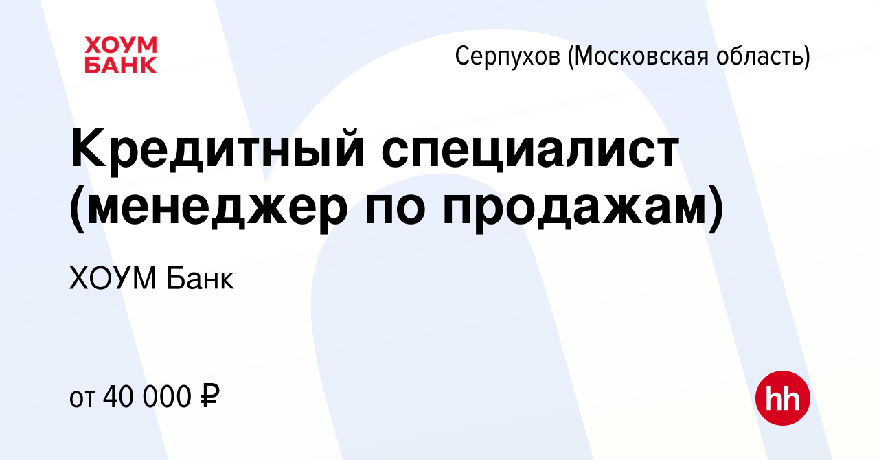 Вакансия Кредитный специалист (менеджер по продажам) в Серпухове, работа в  компании ХОУМ Банк (вакансия в архиве c 19 января 2023)