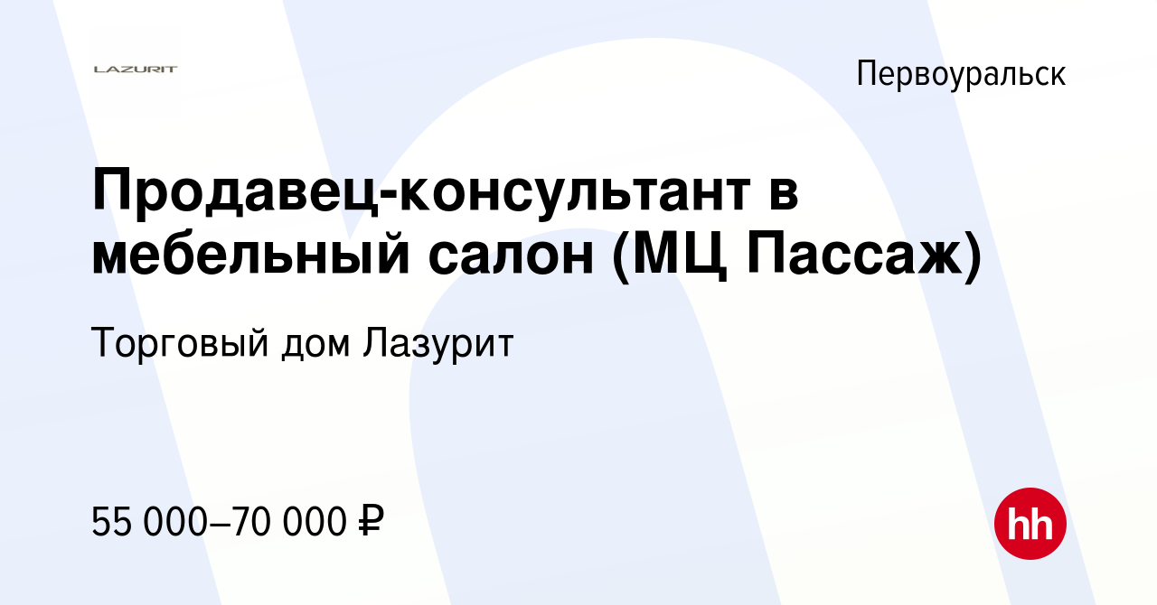 Вакансия Продавец-консультант в мебельный салон (МЦ Пассаж) в  Первоуральске, работа в компании Торговый дом Лазурит (вакансия в архиве c  6 сентября 2023)