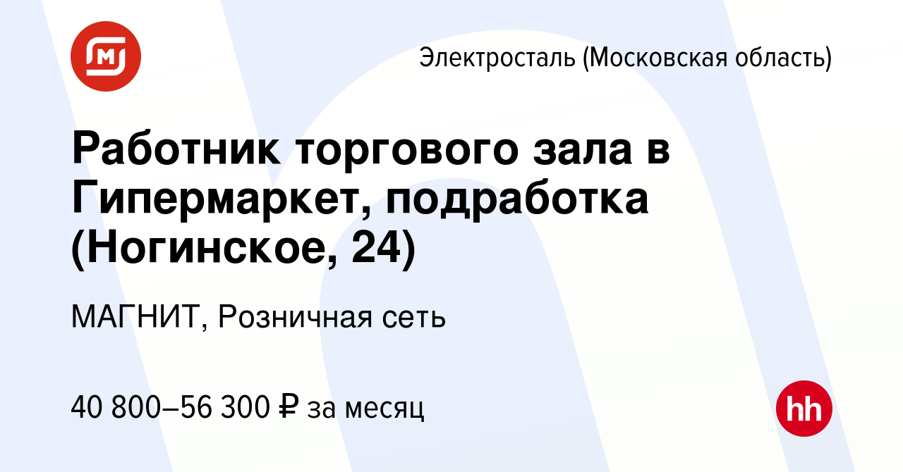 Вакансия Работник торгового зала в Гипермаркет, подработка (Ногинское, 24)  в Электростали, работа в компании МАГНИТ, Розничная сеть (вакансия в архиве  c 9 января 2024)