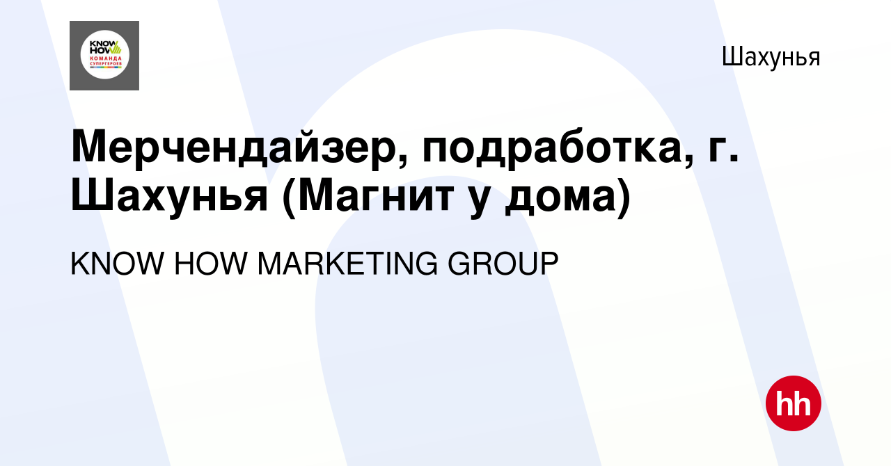 Вакансия Мерчендайзер, подработка, г. Шахунья (Магнит у дома) в Шахунье,  работа в компании KNOW HOW MARKETING GROUP (вакансия в архиве c 19 февраля  2023)