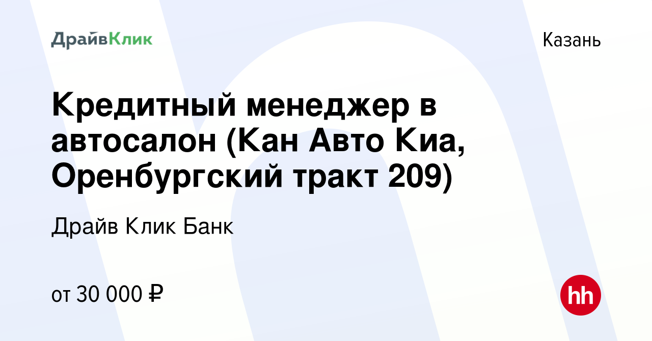 Вакансия Кредитный менеджер в автосалон (Кан Авто Киа, Оренбургский тракт  209) в Казани, работа в компании Драйв Клик Банк (вакансия в архиве c 18  января 2023)