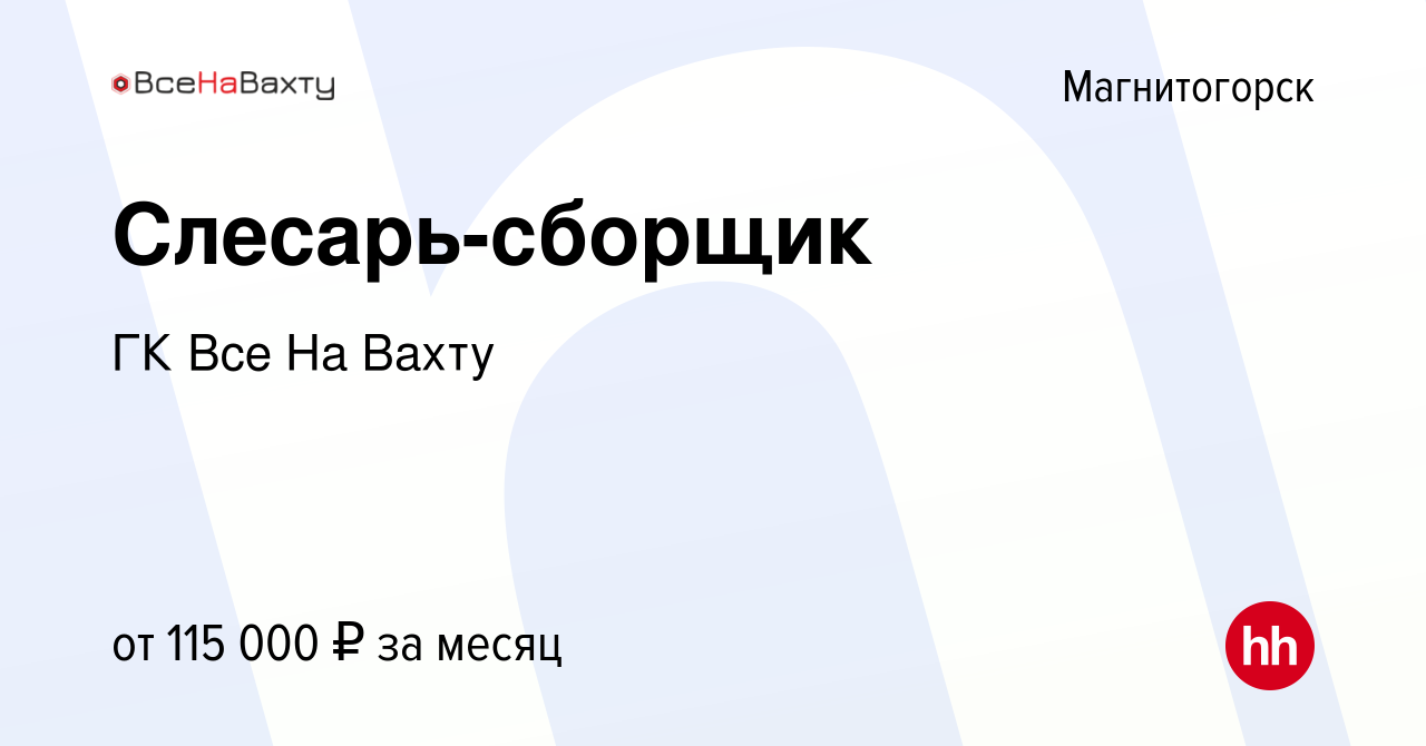 Вакансия Слесарь-сборщик ВАХТА в Магнитогорске, работа в компании ГК Все На  Вахту