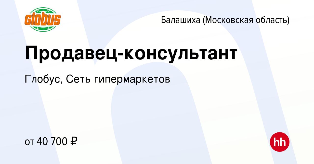 Вакансия Продавец-консультант в Балашихе (Московская область), работа в  компании Глобус, Сеть гипермаркетов (вакансия в архиве c 10 февраля 2023)