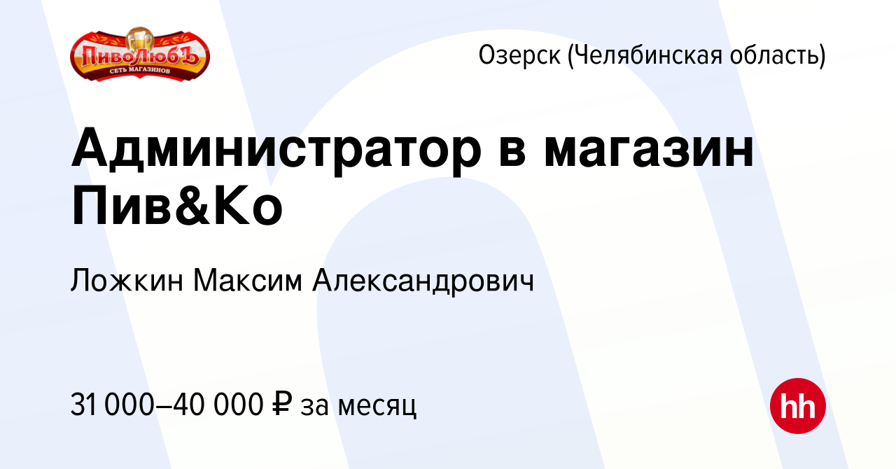 Вакансия Администратор в магазин Пив&Ко в Озерске, работа в компании Ложкин  Максим Александрович (вакансия в архиве c 10 февраля 2023)