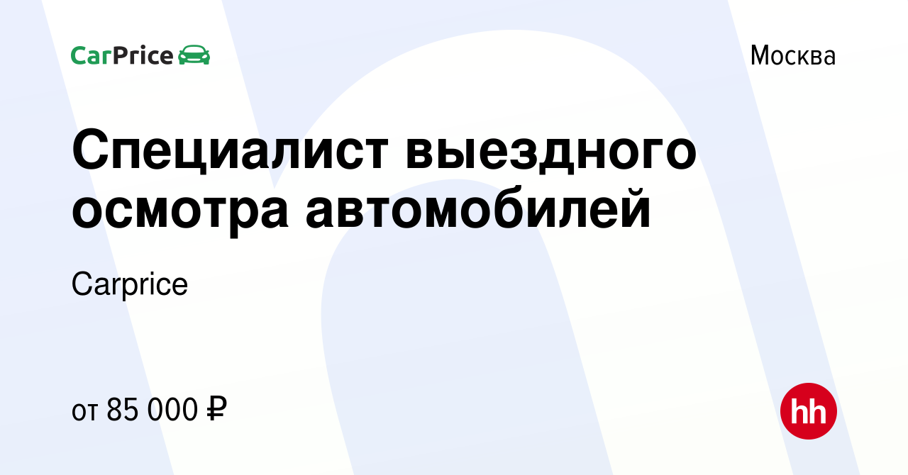 Вакансия Специалист выездного осмотра автомобилей в Москве, работа в  компании Carprice (вакансия в архиве c 10 февраля 2023)