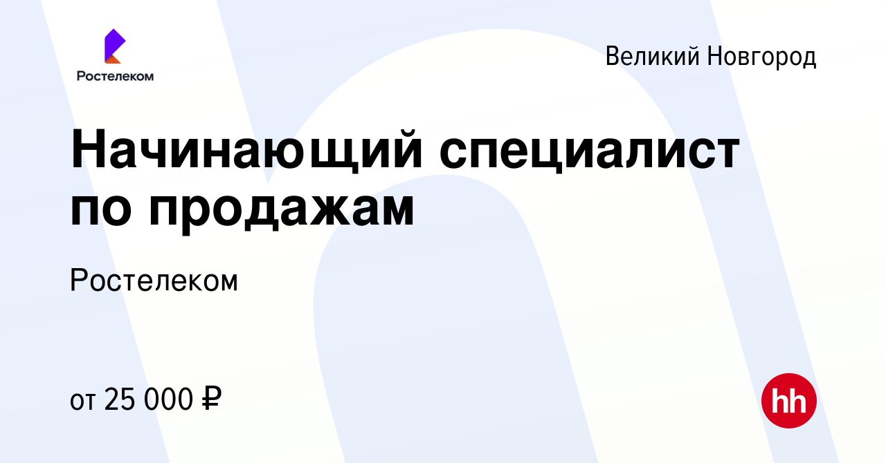 Вакансия Начинающий специалист по продажам в Великом Новгороде, работа в  компании Ростелеком (вакансия в архиве c 20 августа 2023)