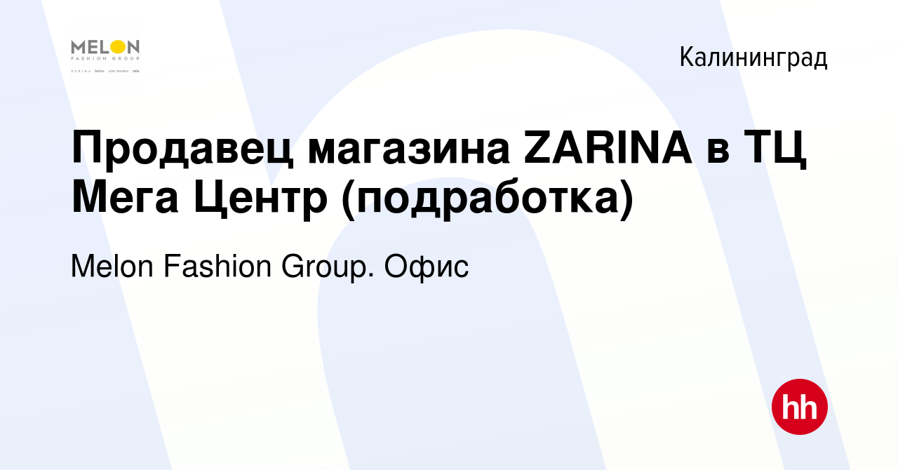 Вакансия Продавец магазина ZARINA в ТЦ Мега Центр (подработка) в  Калининграде, работа в компании Melon Fashion Group. Офис (вакансия в  архиве c 6 февраля 2023)