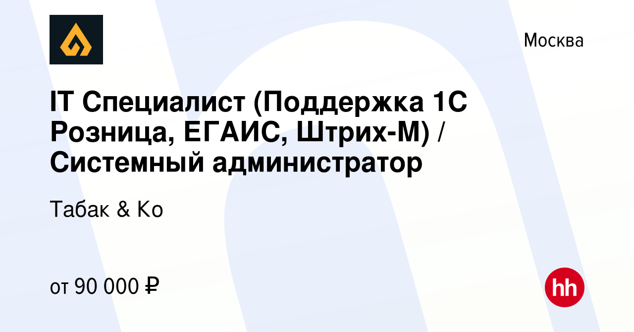 Вакансия IT Специалист (Поддержка 1С Розница, ЕГАИС, Штрих-М) / Системный  администратор в Москве, работа в компании Табак & Ко (вакансия в архиве c  10 февраля 2023)