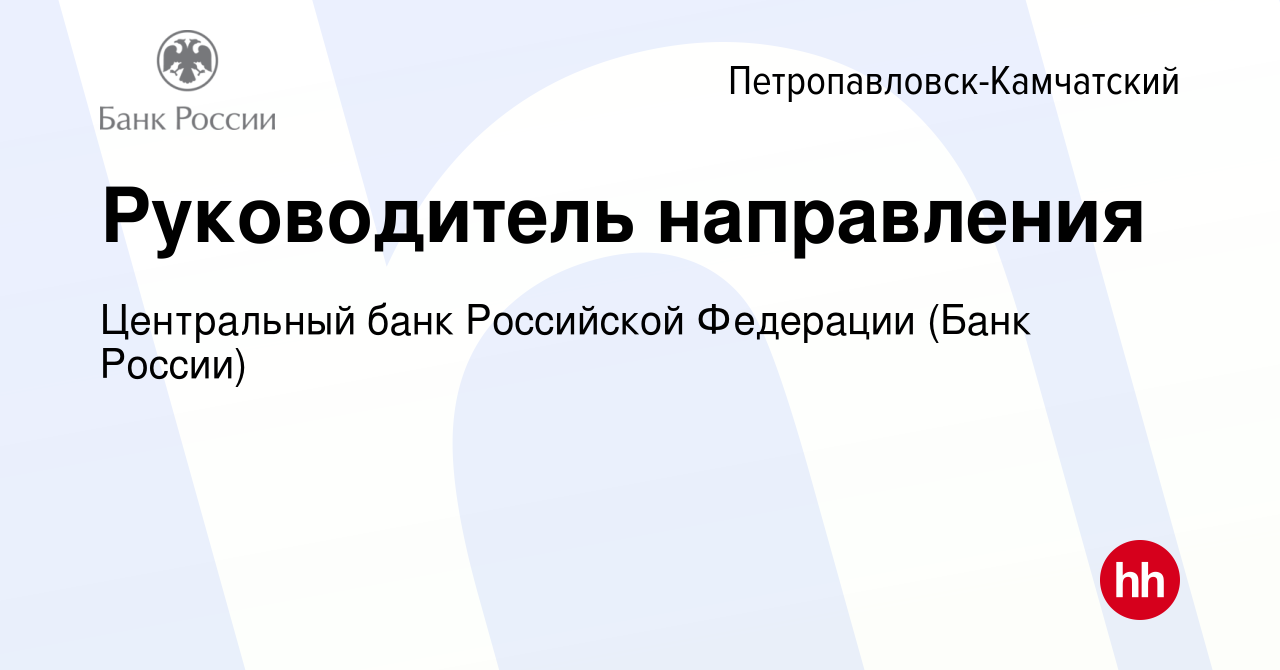 Вакансия Руководитель направления в Петропавловске-Камчатском, работа в  компании Центральный банк Российской Федерации (вакансия в архиве c 10  февраля 2023)