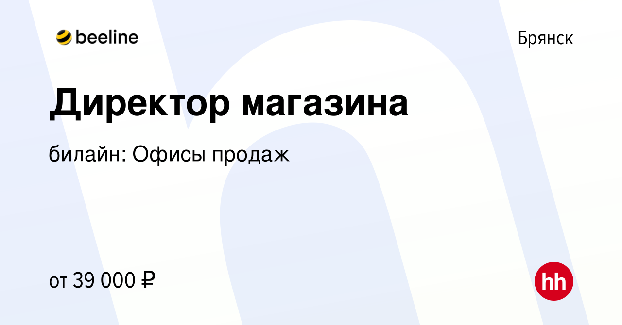 Вакансия Директор магазина в Брянске, работа в компании билайн: Офисы  продаж (вакансия в архиве c 10 февраля 2023)