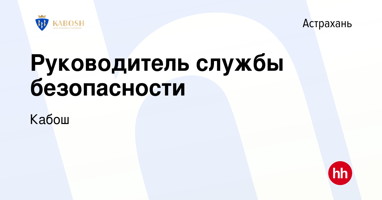 Вакансия Руководитель службы безопасности в Астрахани, работа в компании  Кабош (вакансия в архиве c 10 февраля 2023)