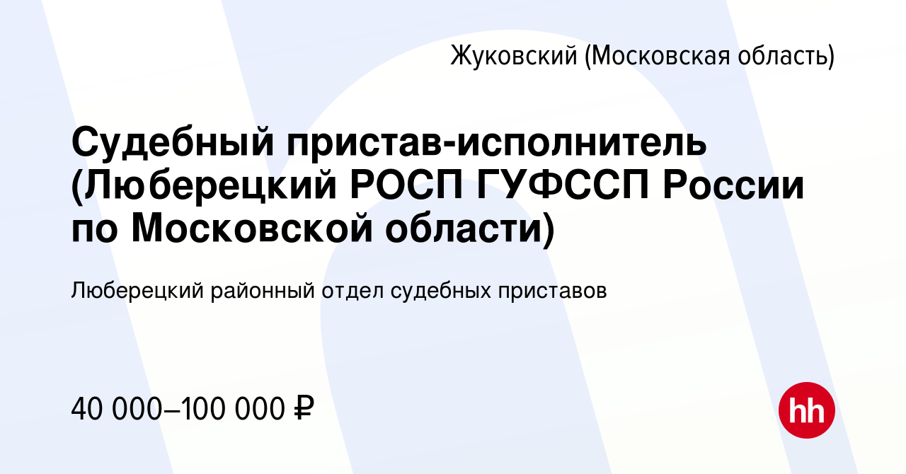 Вакансия Судебный пристав-исполнитель (Люберецкий РОСП ГУФССП России по  Московской области) в Жуковском, работа в компании Люберецкий районный  отдел судебных приставов (вакансия в архиве c 10 февраля 2023)