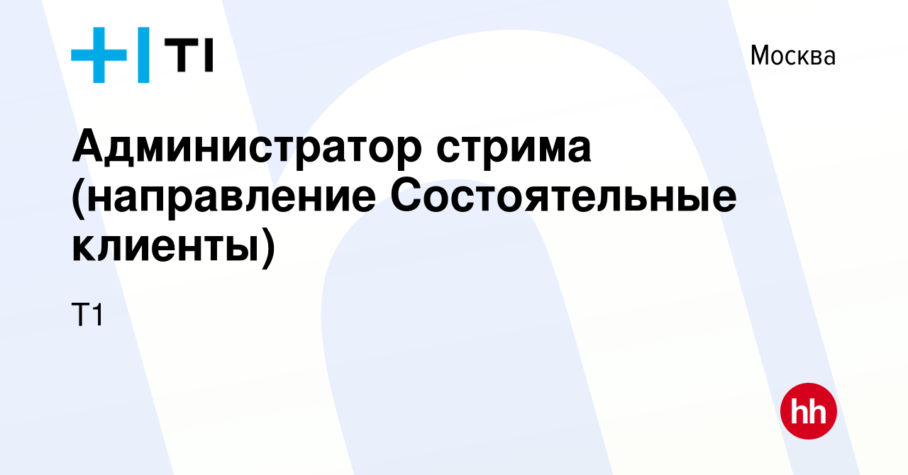 Вакансия Администратор стрима (направление Состоятельные клиенты) в Москве,  работа в компании Т1 (вакансия в архиве c 24 февраля 2023)