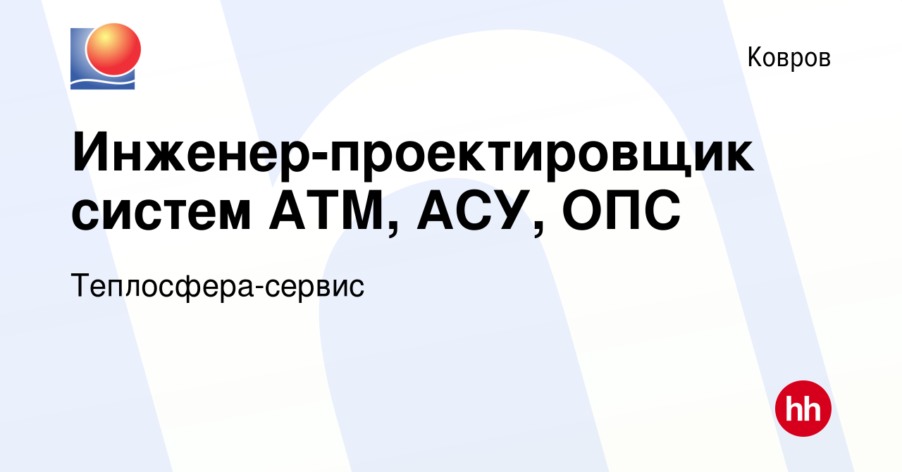 Вакансия Инженер-проектировщик систем АТМ, АСУ, ОПС в Коврове, работа в  компании Теплосфера-сервис (вакансия в архиве c 11 февраля 2023)