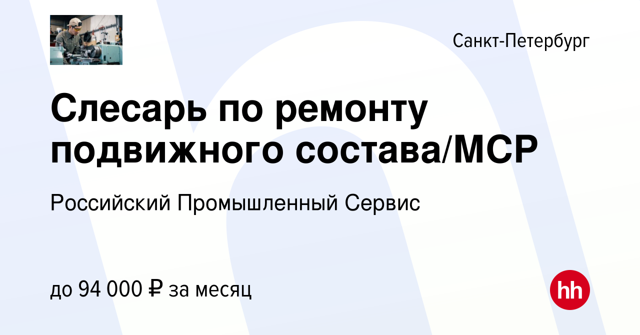 Вакансия Слесарь по ремонту подвижного состава/МСР в Санкт-Петербурге,  работа в компании Российский Промышленный Сервис (вакансия в архиве c 11  февраля 2023)