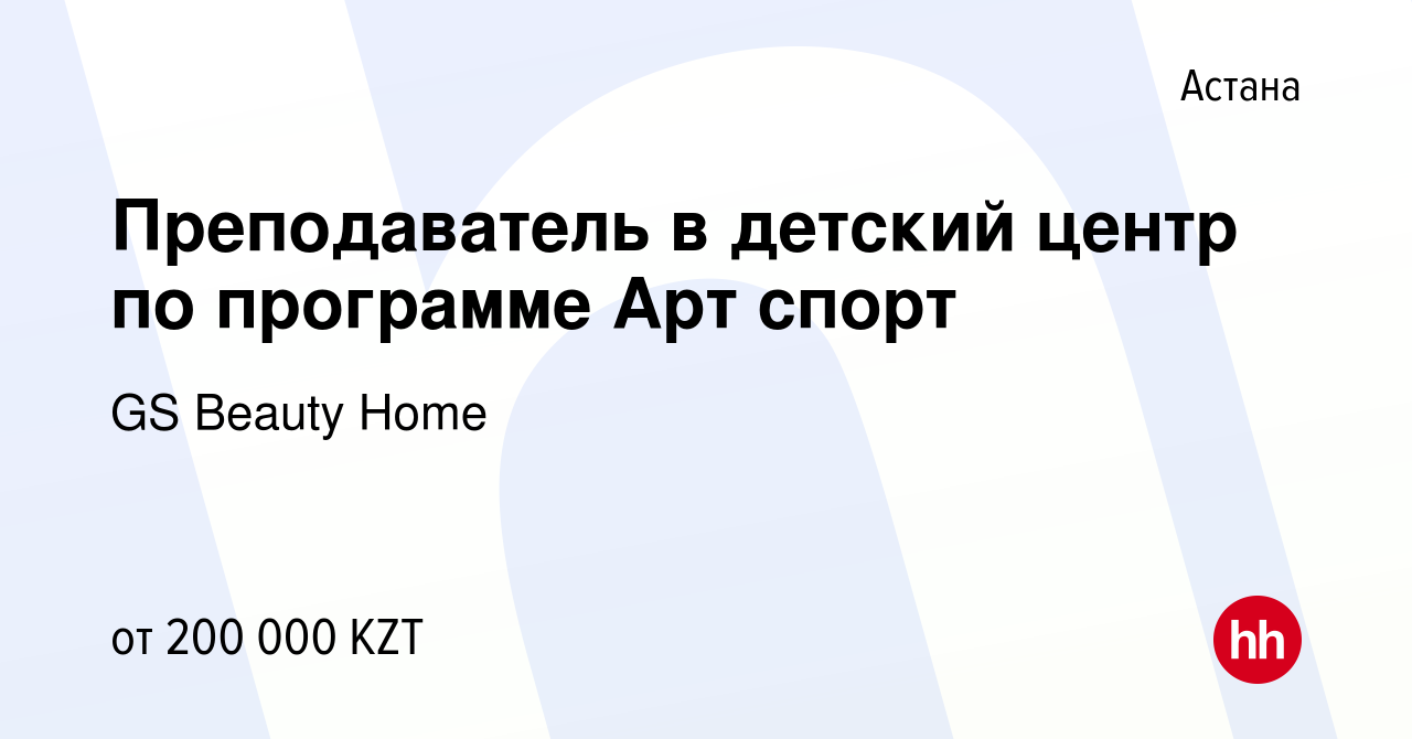 Вакансия Преподаватель в детский центр по программе Арт спорт в Астане,  работа в компании GS Beauty Home (вакансия в архиве c 12 января 2023)