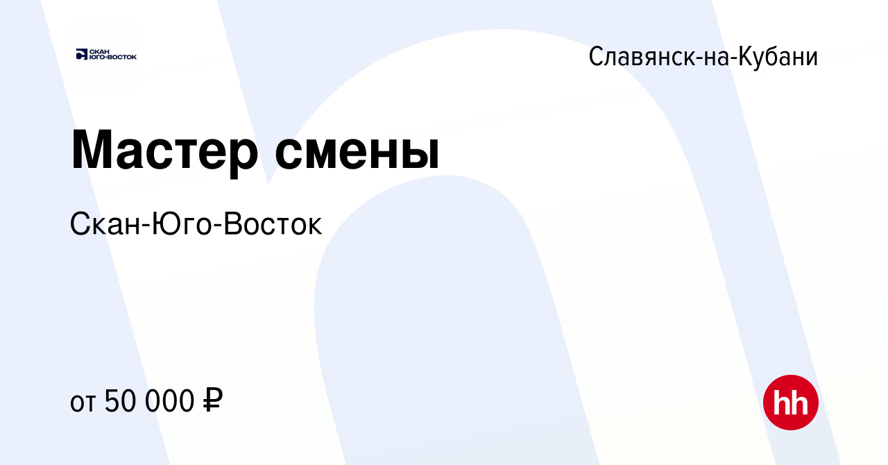 Вакансия Мастер смены в Славянске-на-Кубани, работа в компании  Скан-Юго-Восток (вакансия в архиве c 11 февраля 2023)