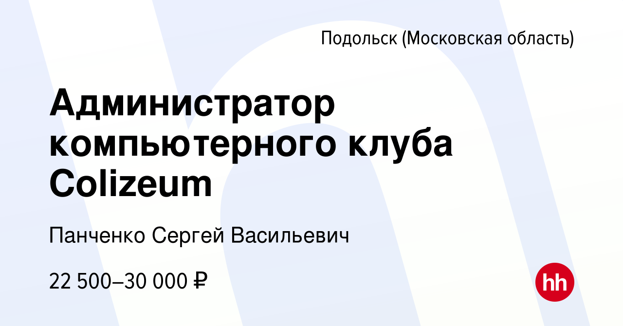 Вакансия Администратор компьютерного клуба Colizeum в Подольске (Московская  область), работа в компании Панченко Сергей Васильевич (вакансия в архиве c  11 февраля 2023)