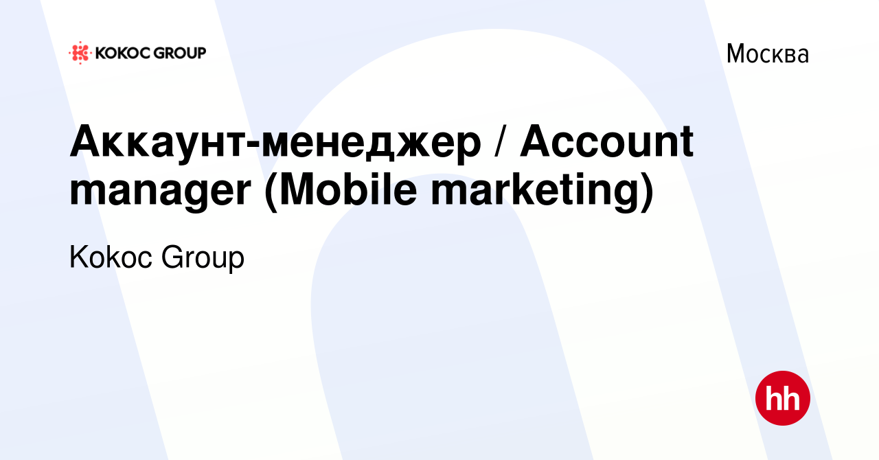 Вакансия Аккаунт-менеджер / Account manager (Mobile marketing) в Москве,  работа в компании Kokoc Group (вакансия в архиве c 22 марта 2023)