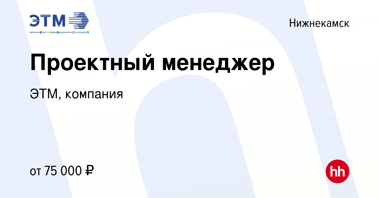 Вакансия Проектный менеджер в Нижнекамске, работа в компании ЭТМ, компания  (вакансия в архиве c 28 февраля 2023)