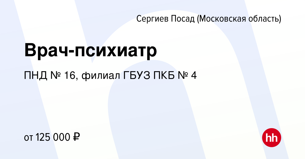 Вакансия Врач-психиатр в Сергиев Посаде, работа в компании ПНД № 16, филиал  ГБУЗ ПКБ № 4 (вакансия в архиве c 7 февраля 2023)