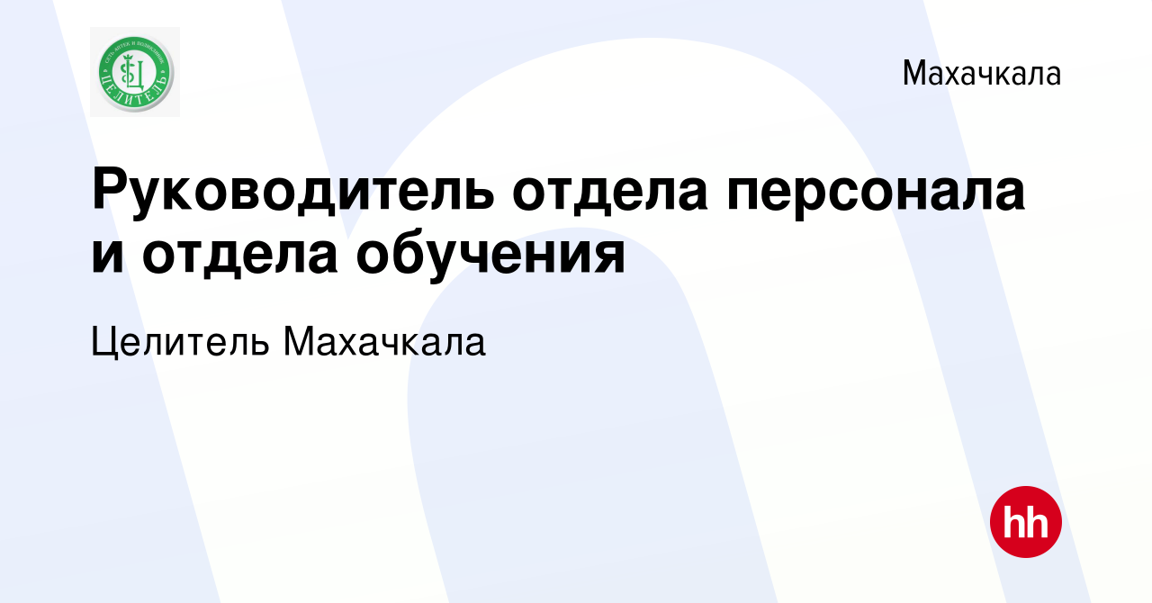 Вакансия Руководитель отдела персонала и отдела обучения в Махачкале,  работа в компании Целитель Махачкала (вакансия в архиве c 12 февраля 2023)