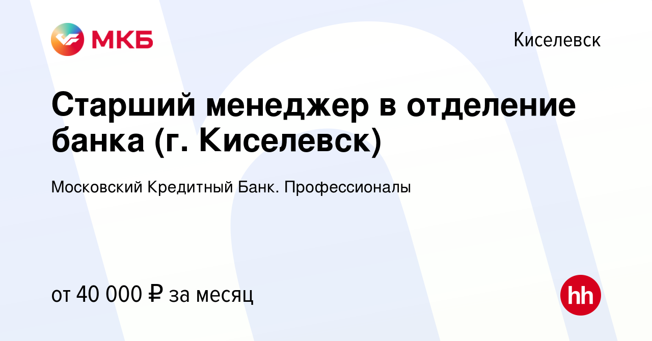 Вакансия Старший менеджер в отделение банка (г. Киселевск) в Киселевске,  работа в компании Московский Кредитный Банк. Профессионалы (вакансия в  архиве c 9 июня 2023)