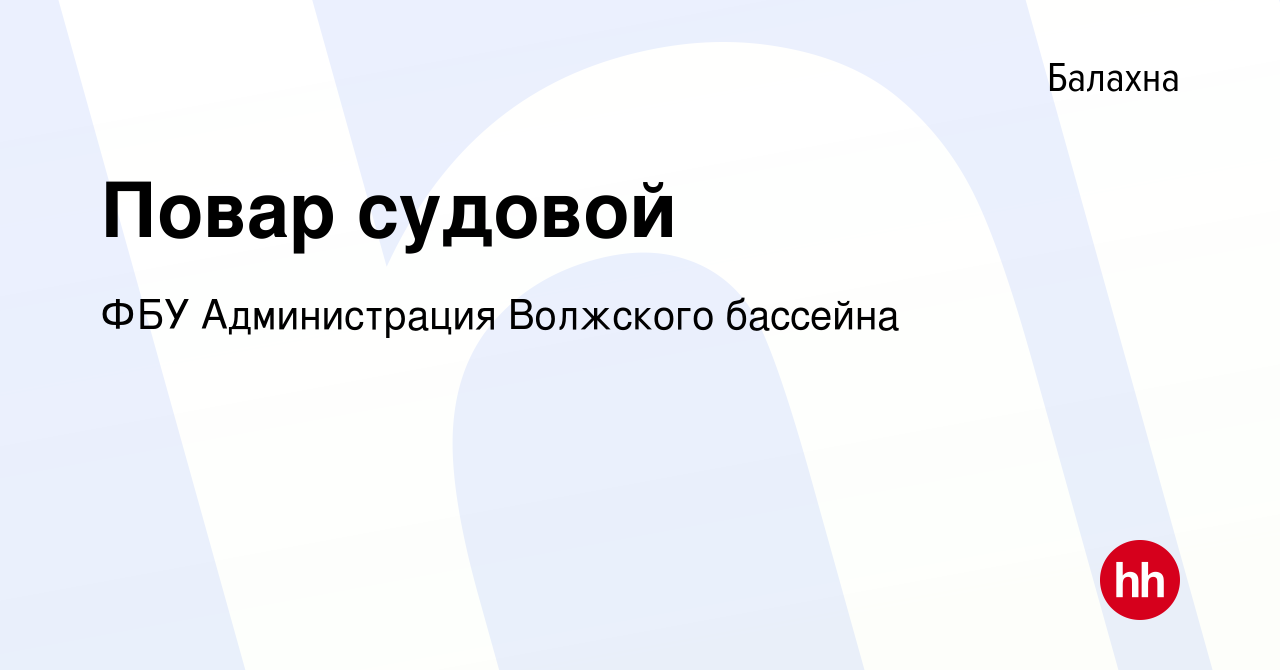 Вакансия Повар судовой в Балахне, работа в компании ФБУ Администрация  Волжского бассейна (вакансия в архиве c 12 февраля 2023)