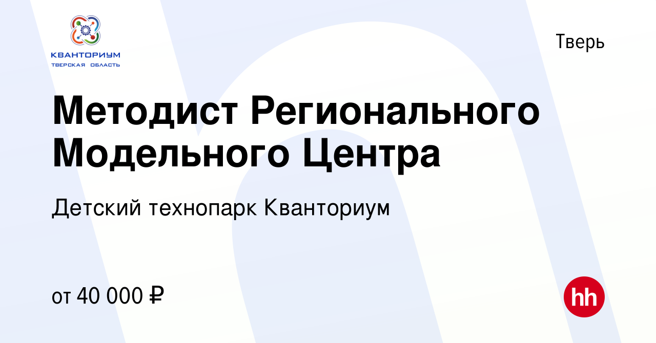 Вакансия Методист Регионального Модельного Центра в Твери, работа в  компании Детский технопарк Кванториум (вакансия в архиве c 26 января 2023)