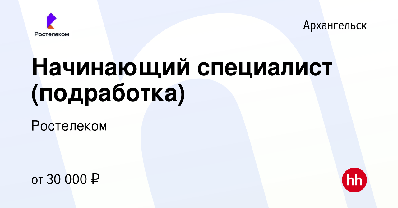 Вакансия Начинающий специалист (подработка) в Архангельске, работа в  компании Ростелеком (вакансия в архиве c 18 января 2024)