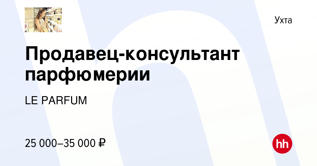 Вакансия Продавец-консультант парфюмерии в Ухте, работа в компании LE  PARFUM (вакансия в архиве c 14 февраля 2023)