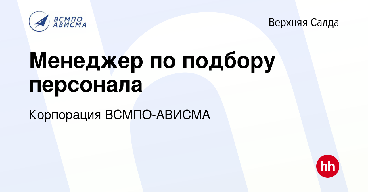 Вакансия Менеджер по подбору персонала в Верхней Салде, работа в компании  Корпорация ВСМПО-АВИСМА (вакансия в архиве c 14 февраля 2023)