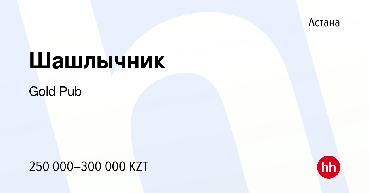 Вакансия Шашлычник в Астане, работа в компании Gold Pub (вакансия в архиве  c 14 февраля 2023)