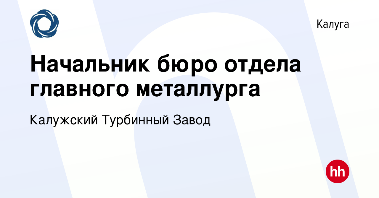 Вакансия Начальник бюро отдела главного металлурга в Калуге, работа в  компании Калужский Турбинный Завод (вакансия в архиве c 5 февраля 2023)