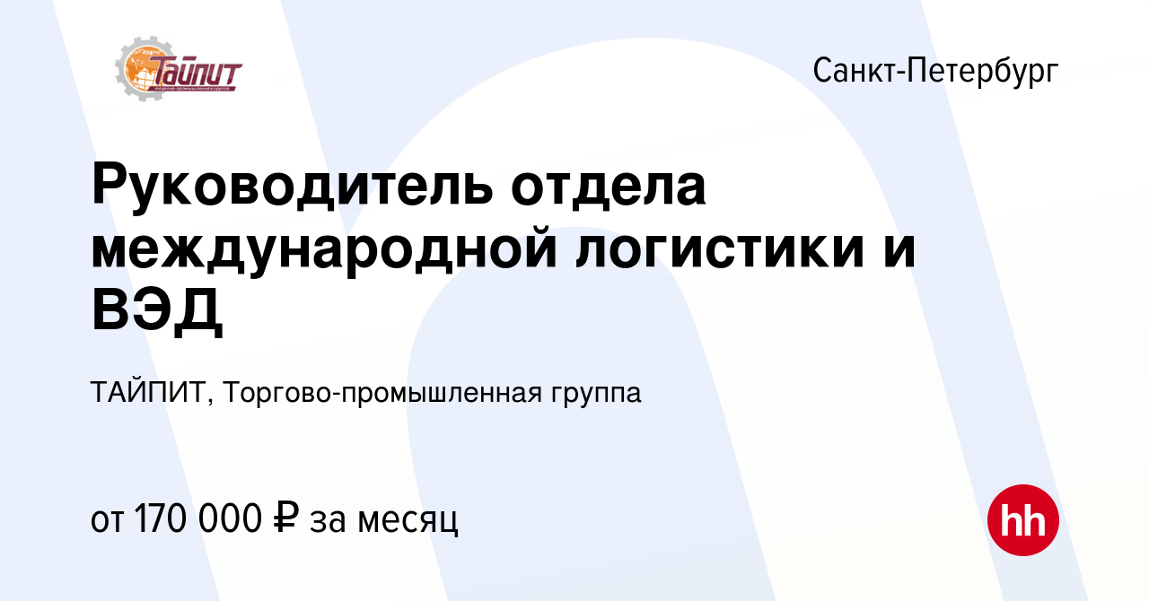 Вакансия Руководитель отдела международной логистики и ВЭД в Санкт- Петербурге, работа в компании ТАЙПИТ, Торгово-промышленная группа (вакансия  в архиве c 6 июня 2023)