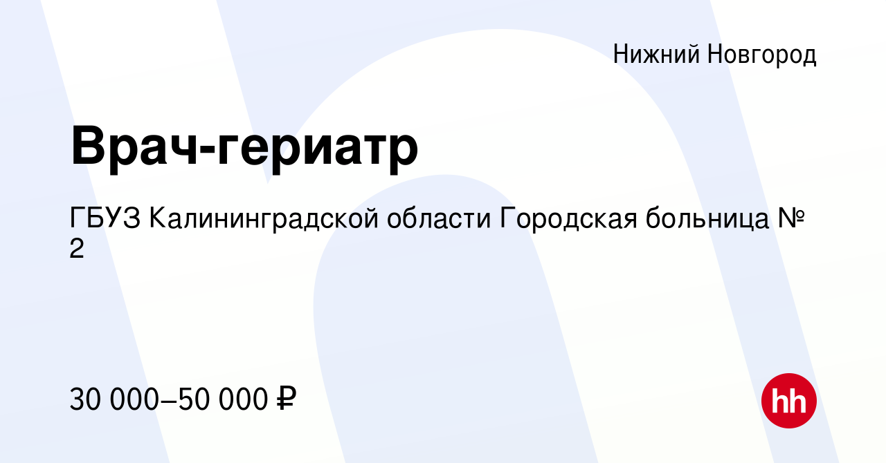 Вакансия Врач-гериатр в Нижнем Новгороде, работа в компании ГБУЗ  Калининградской области Городская больница № 2 (вакансия в архиве c 15  февраля 2023)