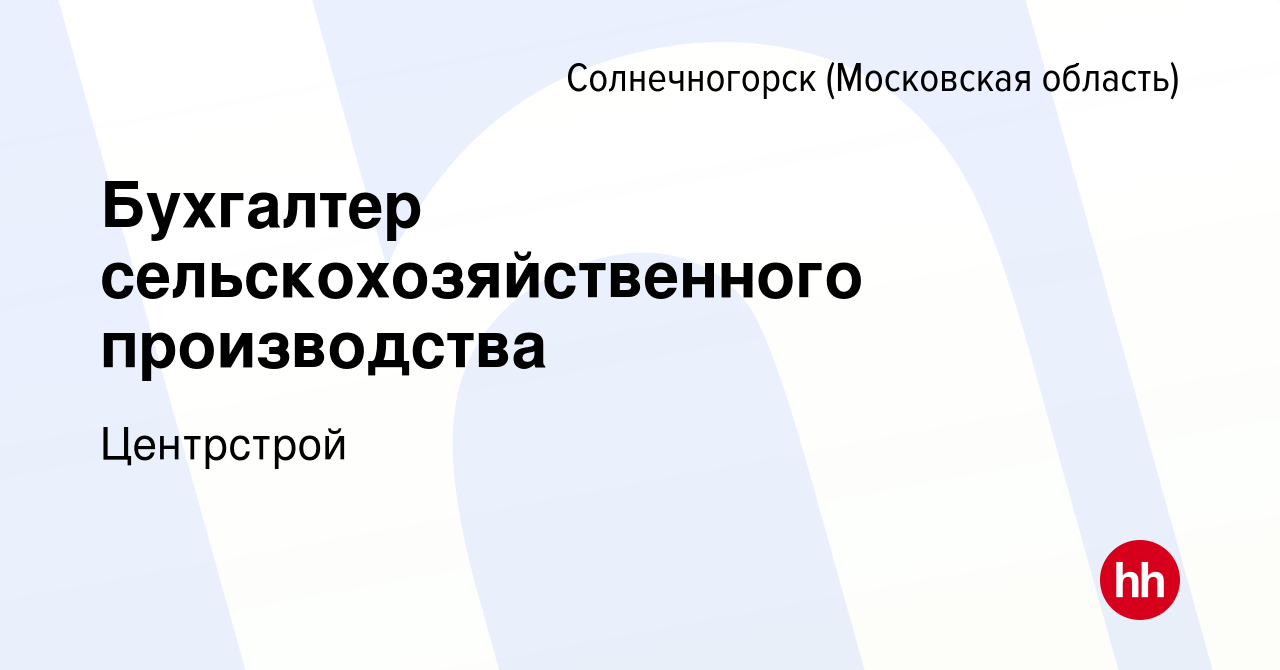 Вакансия Бухгалтер сельскохозяйственного производства в Солнечногорске,  работа в компании Центрстрой (вакансия в архиве c 15 февраля 2023)