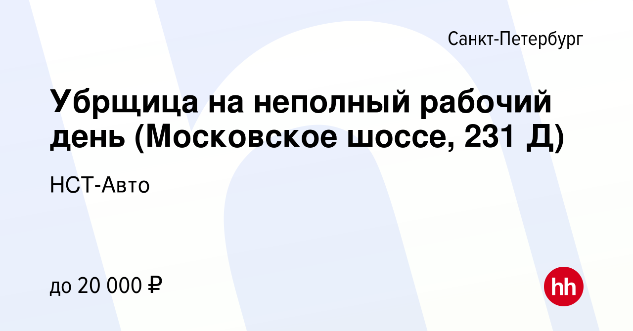 Вакансия Убрщица на неполный рабочий день (Московское шоссе, 231 Д) в Санкт- Петербурге, работа в компании НСТ-Авто (вакансия в архиве c 23 января 2023)