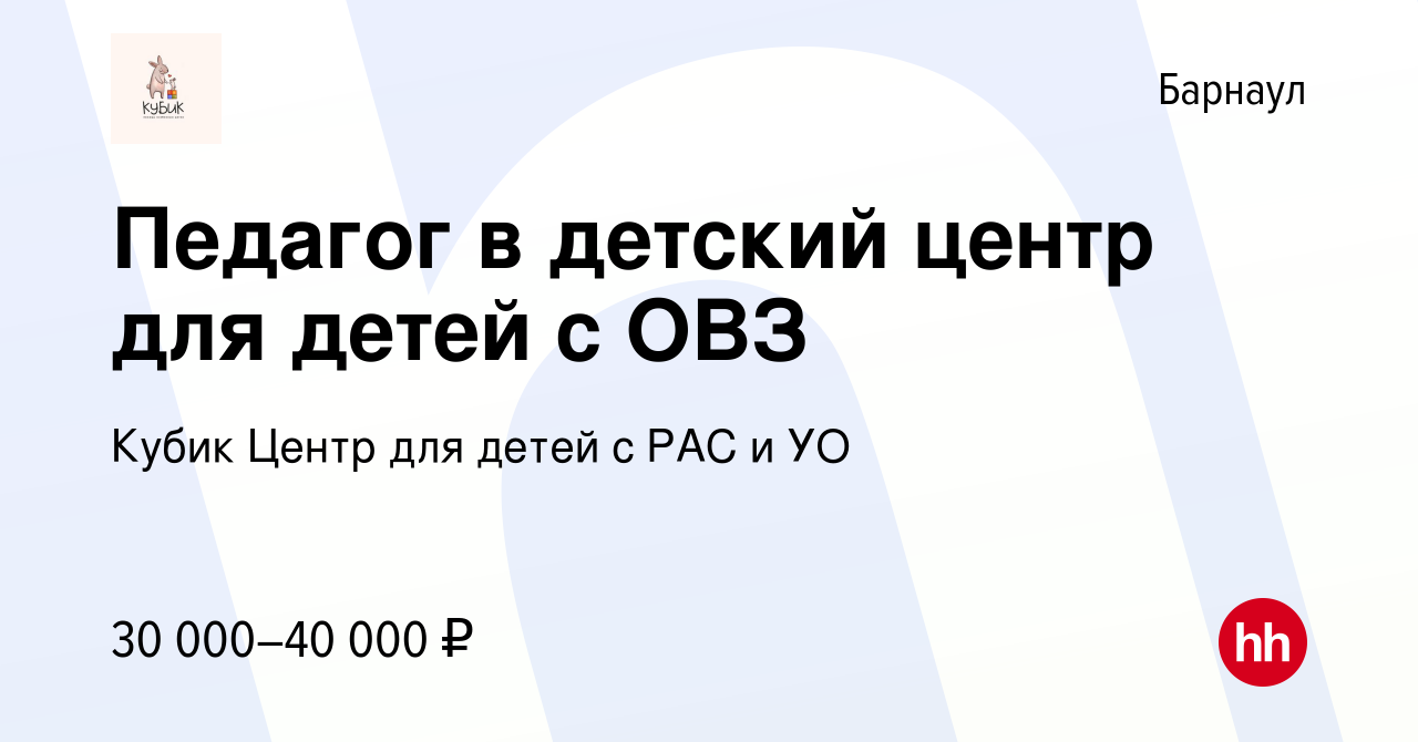 Вакансия Педагог в детский центр для детей с ОВЗ в Барнауле, работа в  компании Кубик Центр для детей с РАС и УО (вакансия в архиве c 15 февраля  2023)