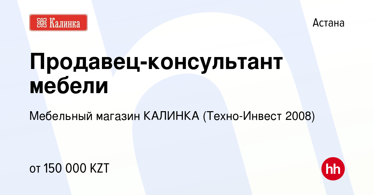 Вакансия Продавец-консультант мебели в Астане, работа в компании Мебельный  магазин КАЛИНКА (Техно-Инвест 2008) (вакансия в архиве c 15 февраля 2023)