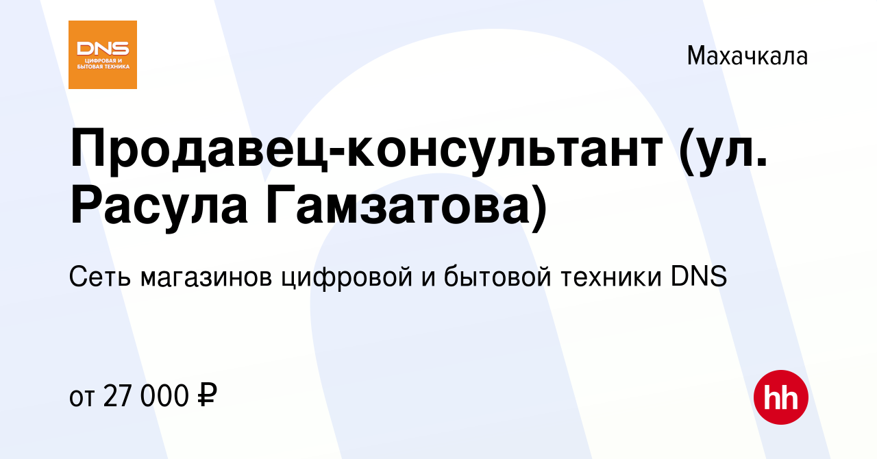 Вакансия Продавец-консультант (ул. Расула Гамзатова) в Махачкале, работа в  компании Сеть магазинов цифровой и бытовой техники DNS (вакансия в архиве c  22 февраля 2023)