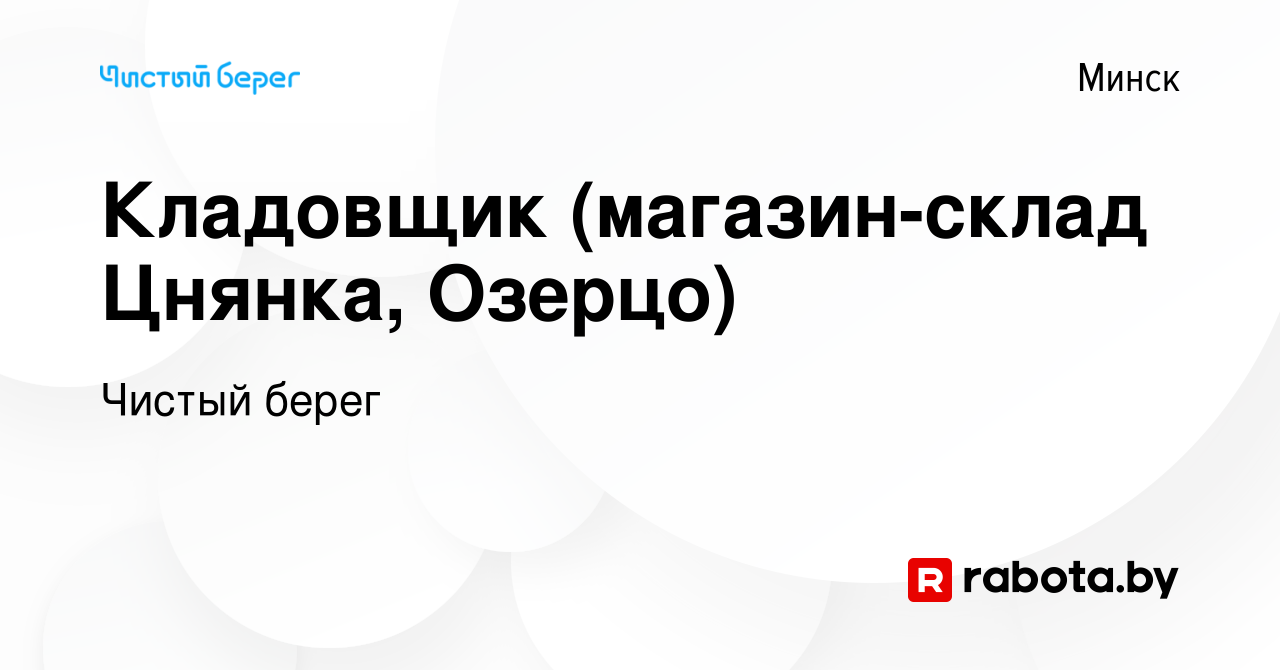 Вакансия Кладовщик (магазин-склад Цнянка, Озерцо) в Минске, работа в  компании Чистый берег (вакансия в архиве c 15 февраля 2023)