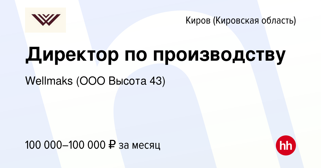 Вакансия Директор по производству в Кирове (Кировская область), работа в  компании Wellmaks (ООО Высота 43) (вакансия в архиве c 15 февраля 2023)