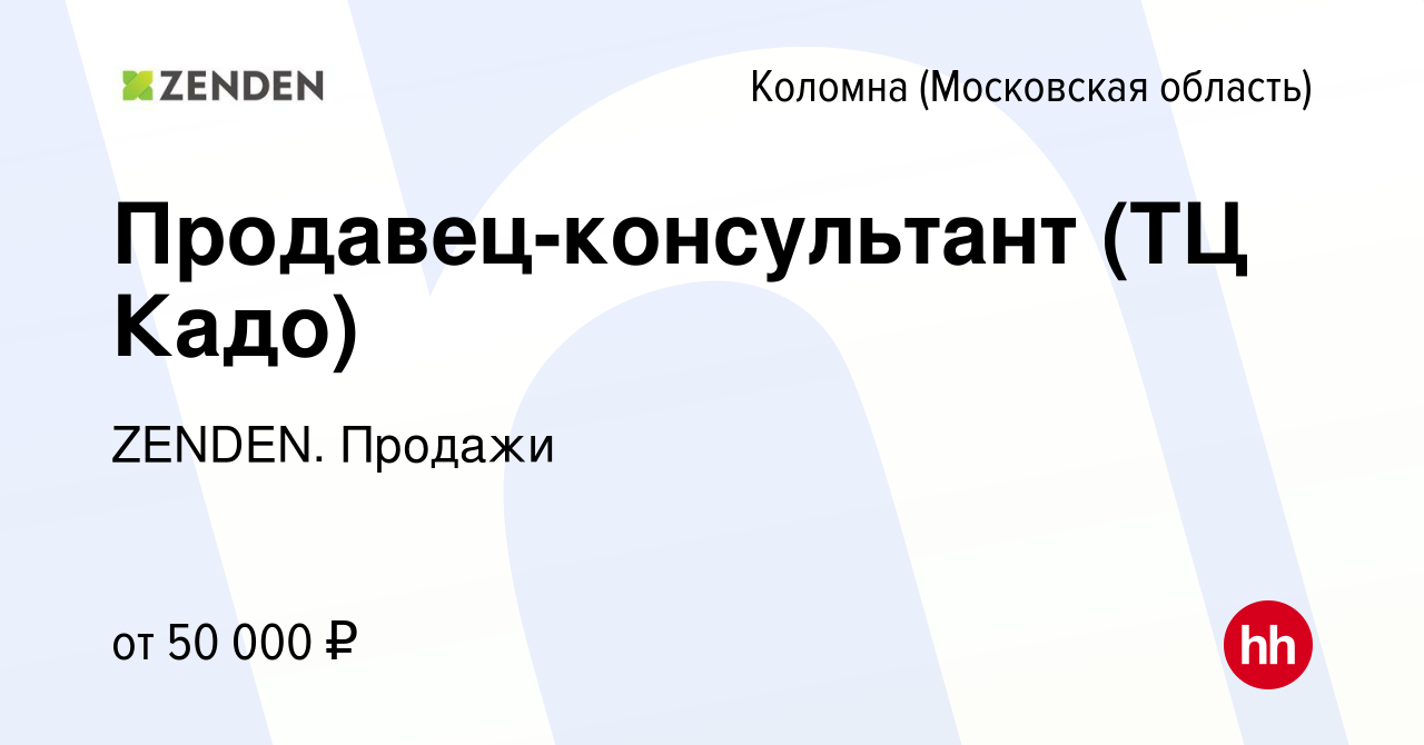 Вакансия Продавец-консультант (ТЦ Кадо) в Коломне, работа в компании  ZENDEN. Продажи (вакансия в архиве c 16 июня 2023)