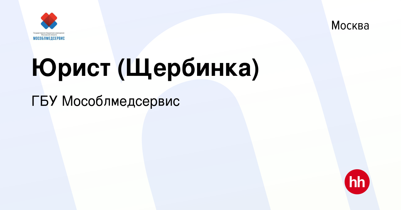 Вакансия Юрист (Щербинка) в Москве, работа в компании ГБУ Мособлмедсервис  (вакансия в архиве c 1 марта 2023)