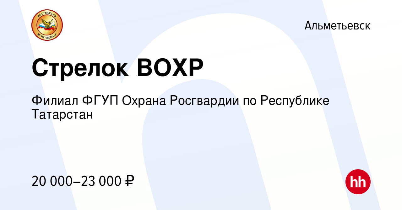 Вакансия Стрелок ВОХР в Альметьевске, работа в компании Филиал ФГУП Охрана  Росгвардии по Республике Татарстан (вакансия в архиве c 15 февраля 2023)