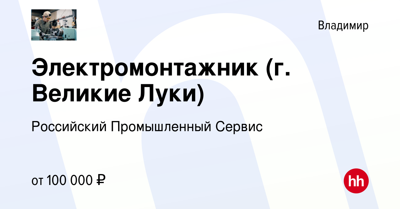 Вакансия Электромонтажник (г. Великие Луки) во Владимире, работа в компании  Российский Промышленный Сервис (вакансия в архиве c 15 февраля 2023)