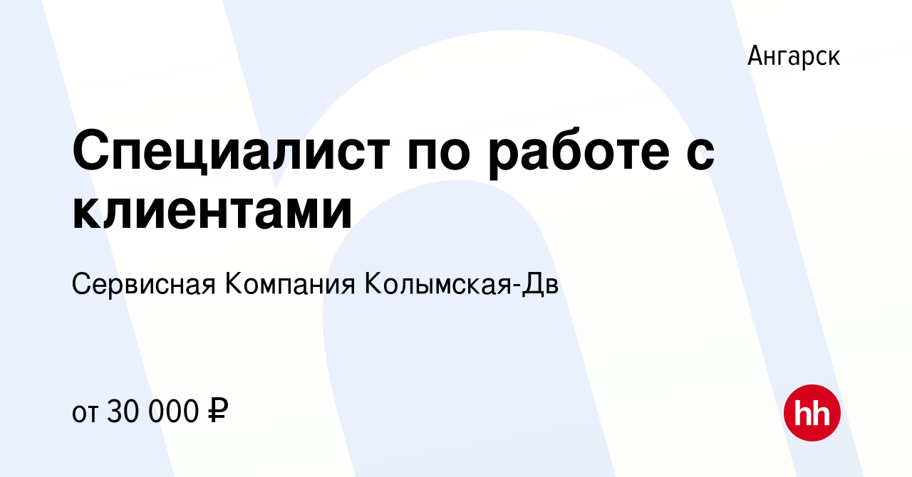 Вакансия Специалист по работе с клиентами в Ангарске, работа в компании  Сервисная Компания Колымская-Дв (вакансия в архиве c 16 февраля 2023)